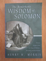 Henry M. Morris - The Remarkable Wisdom of Solomon