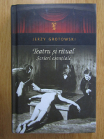 Anticariat: Jerzy Grotowski - Teatru si ritual. Scrieri esentiale