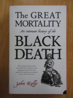 John Kelly - The Great Mortality. An Intimate History of the Black Death