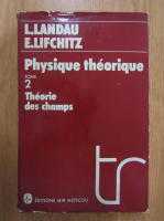 L. Landau, E. Lifchitz - Physique theorique, volumul 2. Theorie des champs