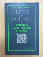 Petru Zugun - Unitate si varietate in evolutia limbii romane literare
