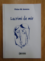 Anticariat: Victor M. Ionescu - Lacrimi de mir 