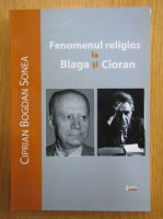 Ciprian Bogdan Sonea - Fenomenul religios la Blaga si Cioran