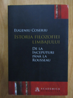 Eugenio Coseriu - Istoria filozofiei limbajului. De la inceputuri pana la Rousseau