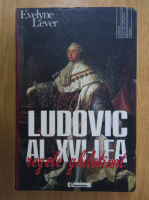 Evelyne Lever - Ludovic al XVI-lea. Regele ghilotinat