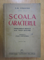 Fr. W. Forster - Scoala si caracterul. Problemele morale ale vietii scolare