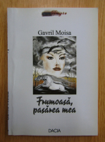 Anticariat: Gavril Moisa - Frumoasa, pasarea mea