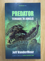 Jeff Vandermeer - Predator. Teroare in jungla