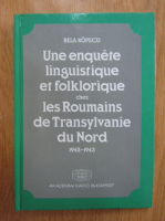 Kopeczi Bela - Une enquete linguistique et folkorique chez les Roumains de Transylvanie du Nord, 1942-1943