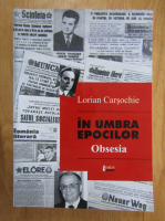 Lorian Carsochie - In umbra epocilor. Obsesia