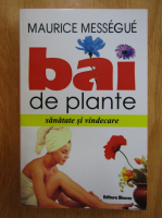 Maurice Messegue - Bai de plante. Sanatate si vindecare