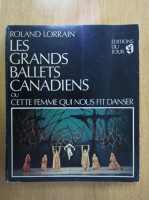 Roland Lorrain - Les grands ballets canadiens ou cette femme qui nous fit danser