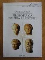 Vasile Musca - Filosofia ca istoria fiosofiei