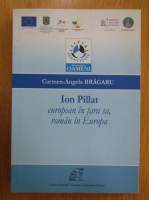 Carmen Bragaru - Ion Pillat. European in tara sa, roman in Europa