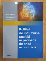 Catalin Zamfir, Simona Stanescu, Cosmin Briciu - Politici de incluziune sociala in perioada de criza economica