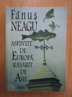 Anticariat: Fanus Neagu - Asfintit de Europa, rasarit de Asie