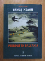 Fanus Neagu - Pierdut in Balcania (volumul 2)