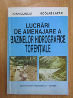 Ioan Clinciu, Nicolae Lazar - Lucrari de amenajare a bazinelor hidrografice torentiale