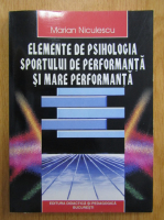 Marian Niculescu - Elemente de psihologia sportului de performanta si mare performanta