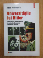 Max Weinreich - Universitatile lui Hitler. Contributia intelectualilor la crimele Germaniei impotriva evreilor