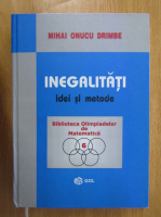 Mihai Onucu Drimbe - Inegalitati. Idei si metode