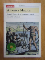 America Magica. Quand l'Europe de la Renaissance croyait conquerir le Paradis