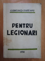 Corneliu Zelea Codreanu - Pentru legionari (volumul 1, editie facsimil)