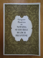 Grigore Pantiru - Notatia si ehurile muzicii bizantine