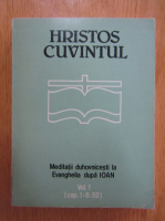 Hristos Cuvantul. Meditatii duhovnicesti la Evanghelia dupa Ioan (volumul 1)