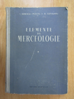 I. Ionescu Muscel, B. Cotigaru - Elemente de mercologie (volumul 1)