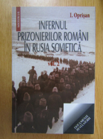 I. Oprisan - Infernul prizonierilor romani in Rusia Sovietica (volumul 2)