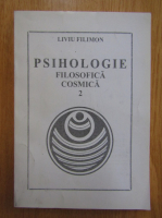 Liviu Filimon - Psihologie filosofica cosmica (volumul 2)