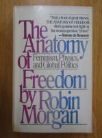 Robin Morgan - The Anatomy of Freedom. Feminism, Politics, and Global Politics