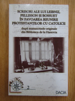 Scrisori ale lui Leibniz Pellisson si Bossuet in favoarea reunirii protestantilor cu catolicii. Dupa manuscrisele originale din Biblioteca de la Hanovra