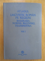 Vasile Pavel - Atlasul lingvistic roman pe regiuni. Basarabia, Nordul Bucovinei, Transnistria (volumul 1)