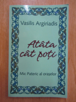 Vasilis Argiriadis - Atata cat poti. Mic Pateric al oraselor