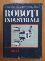 Viorel Ispas, Ioan I. Pop - Roboti industriali