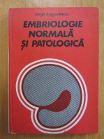 Anticariat: Virgil Anghelescu - Embriologie normala si patologica