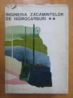 Alexandru Soare - Ingineria zacamintelor de hidrocarburi (volumul 2)