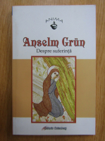 Anselm Grun - Despre suferinta