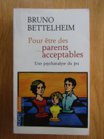 Bruno Bettelheim - Pour etre des parents acceptables