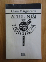 Clara Margineanu - Actul intai sau cupa cu iluzii. Poezii