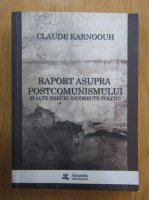 Anticariat: Claude Karnoouh - Raport asupra postcomunismului si alte eseuri incorecte politic