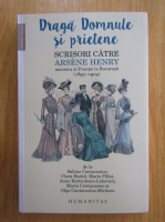 Florin Turcanu - Draga Domnule si prietene. Scrisori catre Arsene Henry, ministru al Frantei la Bucuresti, 1897-1904