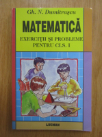 Gheorghe Dumitrascu - Matematica. Exercitii si probleme pentru clasa I