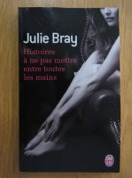 Julie Bray - Histoires a ne pas mettre entre toutes les mains