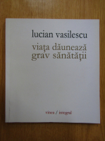 Lucian Vasilescu - Viata dauneaza grav sanatatii