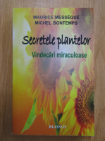 Maurice Messegue - Secretele plantelor. Vindecari miraculoase
