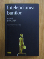 Pascal Bruckner - Intelepciunea banilor