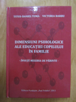 Toma Titus Daniel - Dimensiuni psihologice ale educatiei copilului in familie